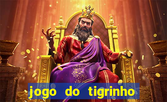 jogo do tigrinho que ganha dinheiro no cadastro